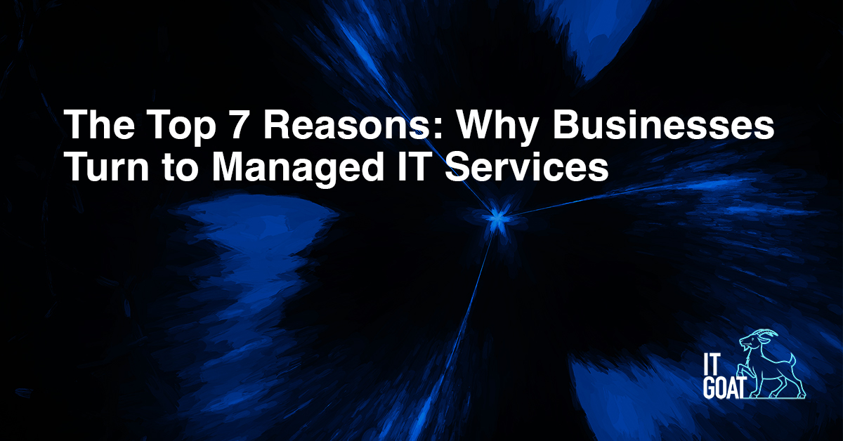 The Top 7 Reasons: Why Businesses Turn to Managed IT Services - IT GOAT