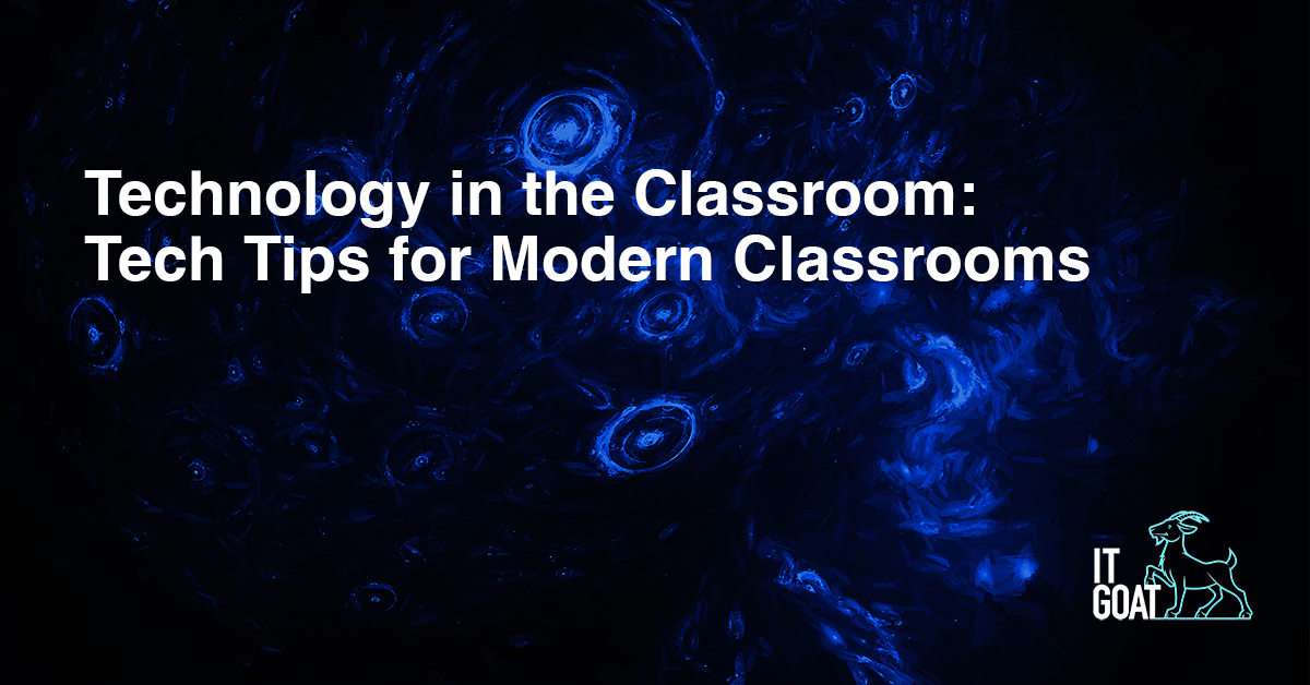 Technology in the Classroom: Tech Tips for Modern Classrooms - IT GOAT