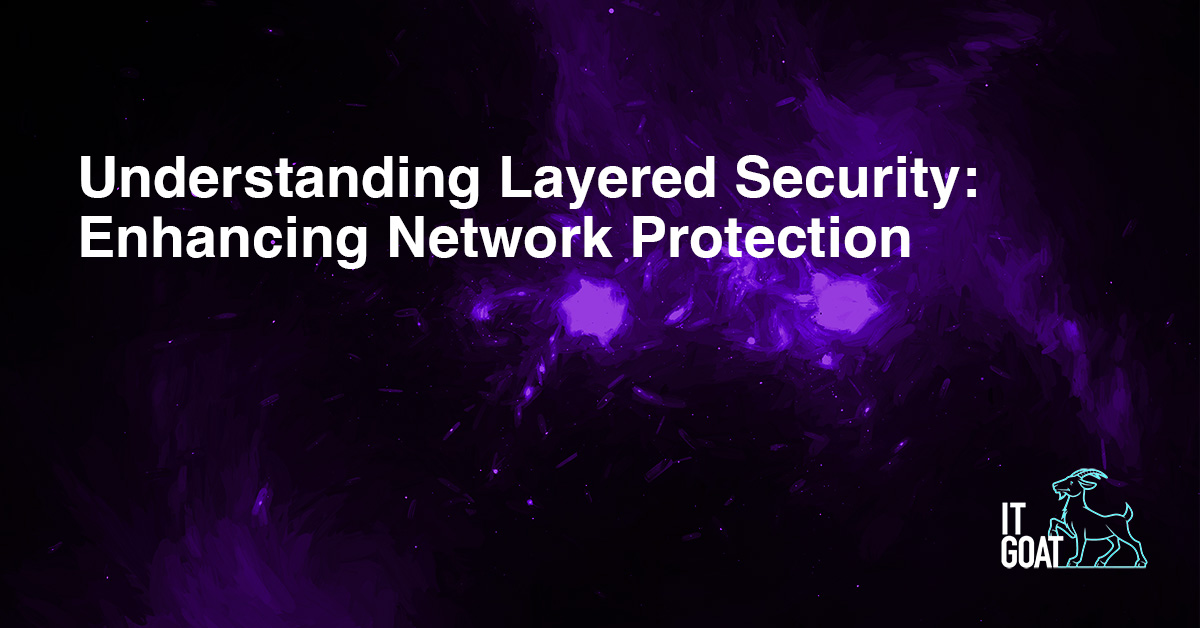Understanding Layered Security: Enhancing Network Protection - IT GOAT